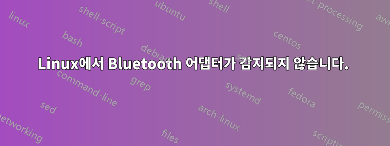 Linux에서 Bluetooth 어댑터가 감지되지 않습니다.