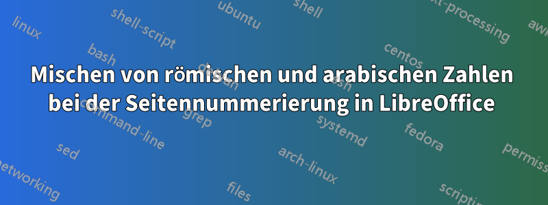 Mischen von römischen und arabischen Zahlen bei der Seitennummerierung in LibreOffice