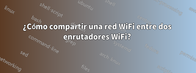 ¿Cómo compartir una red WiFi entre dos enrutadores WiFi?