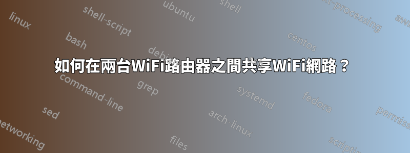 如何在兩台WiFi路由器之間共享WiFi網路？