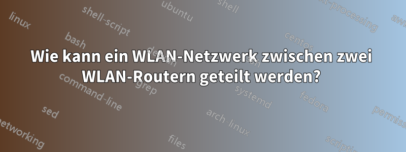 Wie kann ein WLAN-Netzwerk zwischen zwei WLAN-Routern geteilt werden?