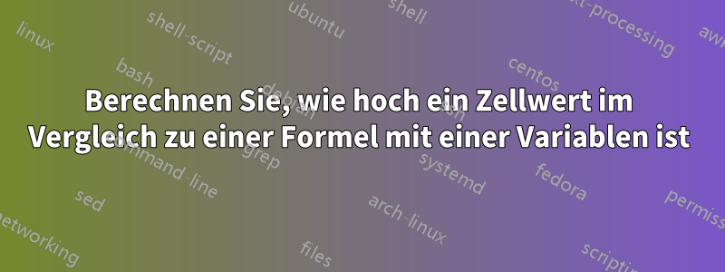 Berechnen Sie, wie hoch ein Zellwert im Vergleich zu einer Formel mit einer Variablen ist