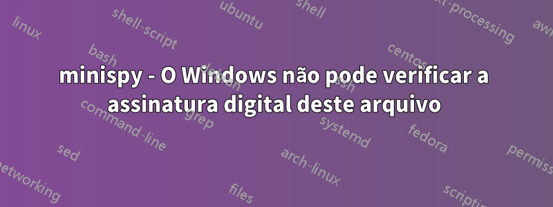 minispy - O Windows não pode verificar a assinatura digital deste arquivo