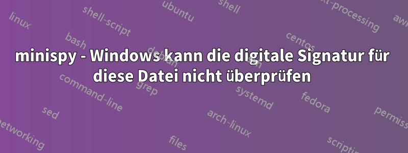 minispy - Windows kann die digitale Signatur für diese Datei nicht überprüfen