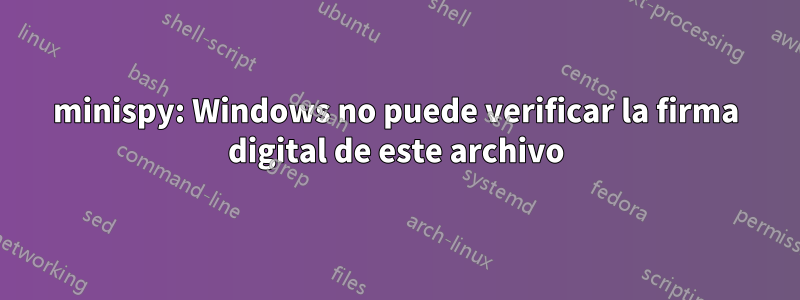 minispy: Windows no puede verificar la firma digital de este archivo