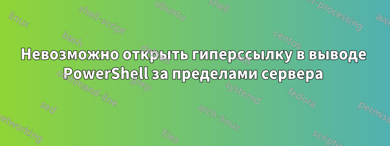 Невозможно открыть гиперссылку в выводе PowerShell за пределами сервера