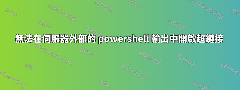 無法在伺服器外部的 powershell 輸出中開啟超鏈接