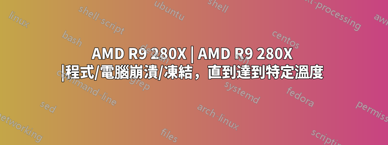 AMD R9 280X | AMD R9 280X |程式/電腦崩潰/凍結，直到達到特定溫度