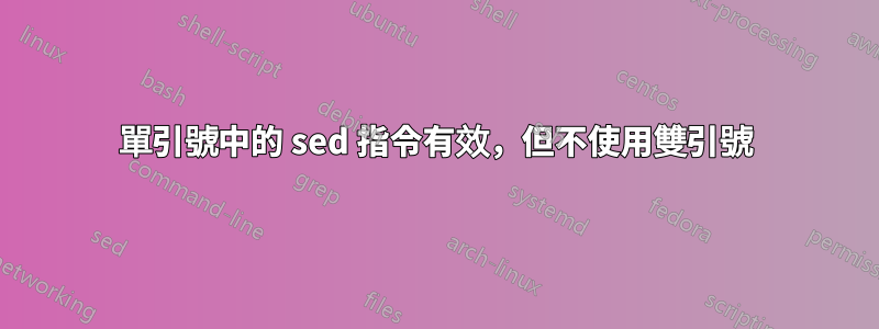 單引號中的 sed 指令有效，但不使用雙引號