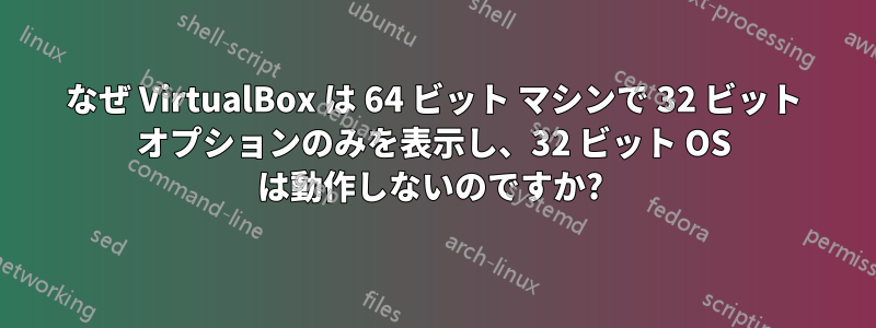 なぜ VirtualBox は 64 ビット マシンで 32 ビット オプションのみを表示し、32 ビット OS は動作しないのですか? 