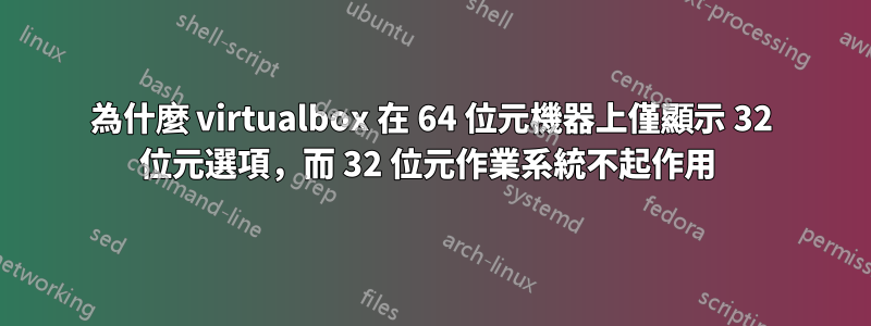 為什麼 virtualbox 在 64 位元機器上僅顯示 32 位元選項，而 32 位元作業系統不起作用 