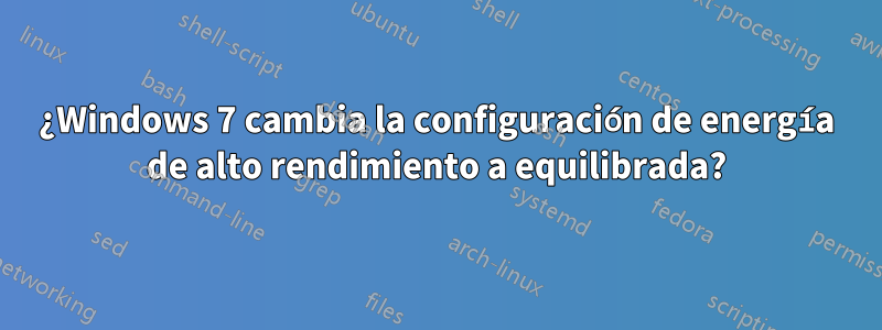 ¿Windows 7 cambia la configuración de energía de alto rendimiento a equilibrada?