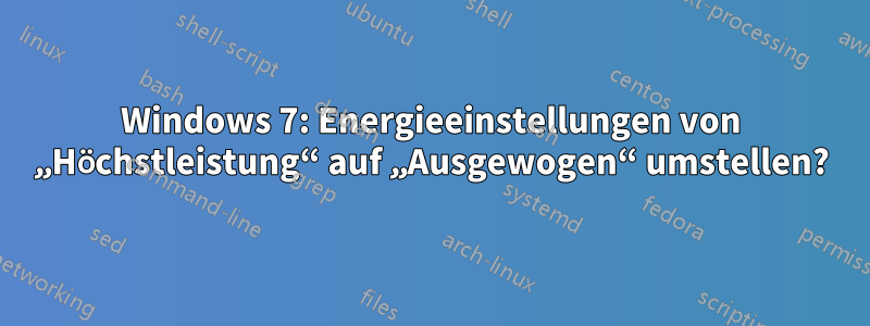 Windows 7: Energieeinstellungen von „Höchstleistung“ auf „Ausgewogen“ umstellen?