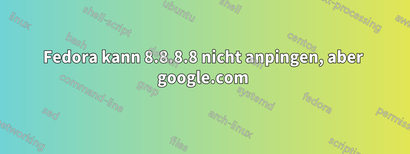 Fedora kann 8.8.8.8 nicht anpingen, aber google.com