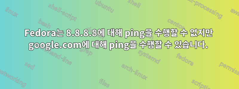 Fedora는 8.8.8.8에 대해 ping을 수행할 수 없지만 google.com에 대해 ping을 수행할 수 있습니다.