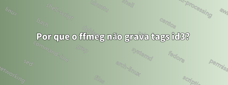 Por que o ffmeg não grava tags id3?