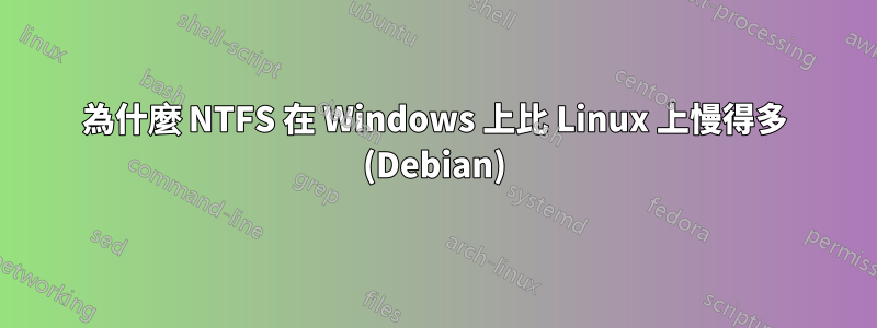 為什麼 NTFS 在 Windows 上比 Linux 上慢得多 (Debian)