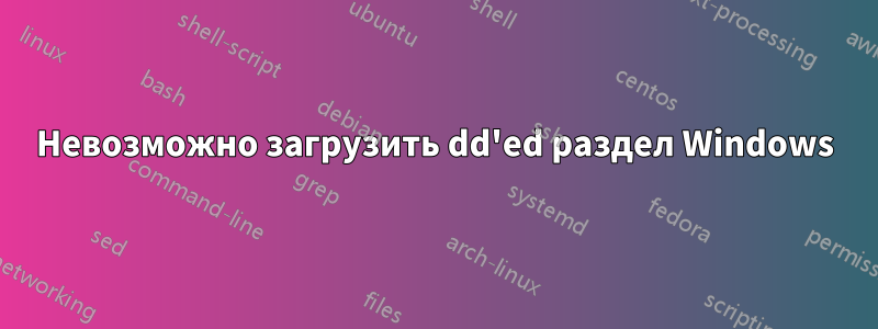 Невозможно загрузить dd'ed раздел Windows