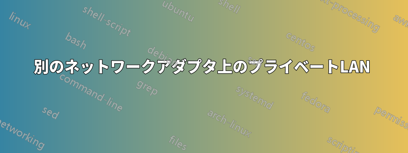 別のネットワークアダプタ上のプライベートLAN