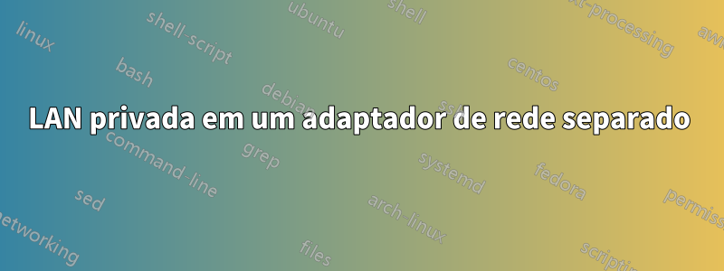 LAN privada em um adaptador de rede separado