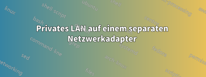 Privates LAN auf einem separaten Netzwerkadapter