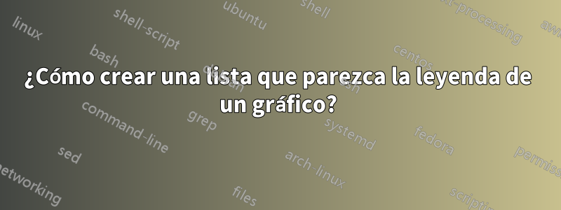 ¿Cómo crear una lista que parezca la leyenda de un gráfico?