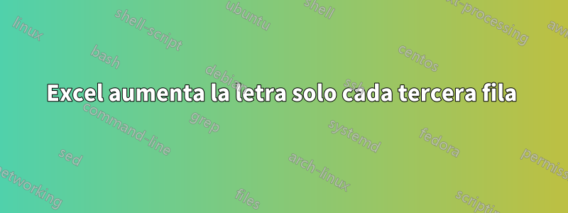 Excel aumenta la letra solo cada tercera fila