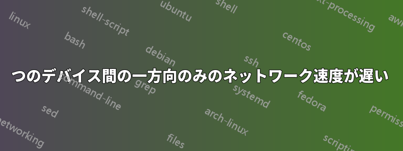 2 つのデバイス間の一方向のみのネットワーク速度が遅い