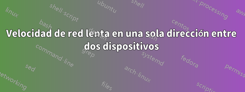 Velocidad de red lenta en una sola dirección entre dos dispositivos