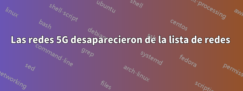 Las redes 5G desaparecieron de la lista de redes