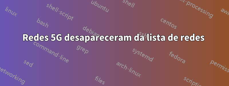 Redes 5G desapareceram da lista de redes