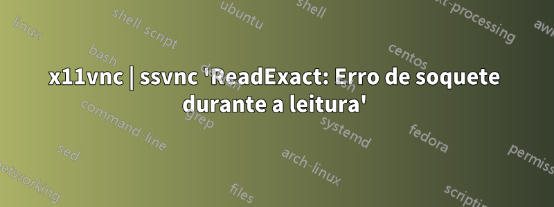 x11vnc | ssvnc 'ReadExact: Erro de soquete durante a leitura'