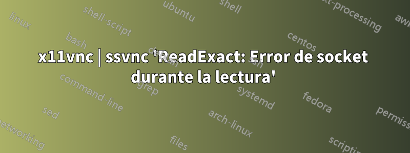 x11vnc | ssvnc 'ReadExact: Error de socket durante la lectura'