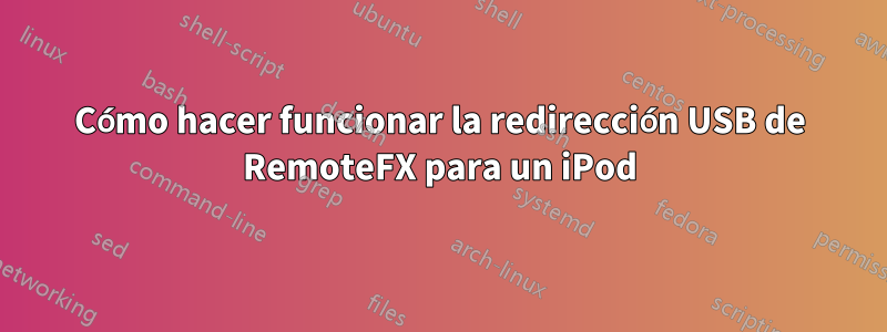 Cómo hacer funcionar la redirección USB de RemoteFX para un iPod