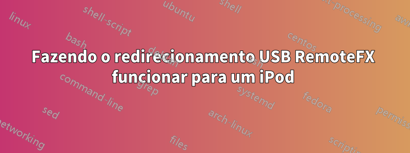 Fazendo o redirecionamento USB RemoteFX funcionar para um iPod