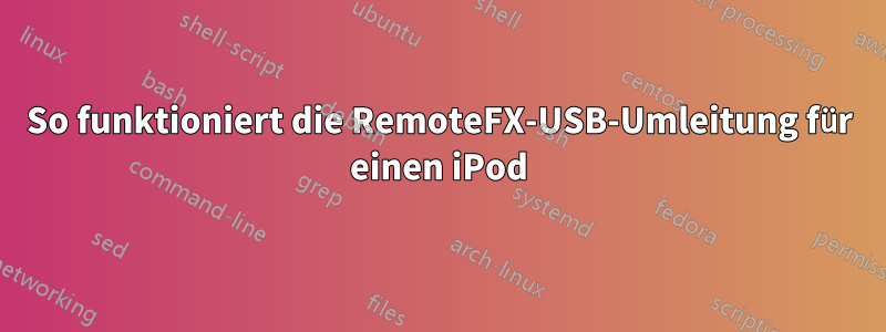 So funktioniert die RemoteFX-USB-Umleitung für einen iPod