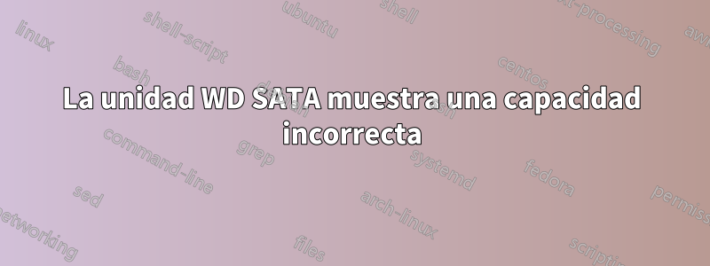 La unidad WD SATA muestra una capacidad incorrecta