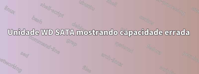 Unidade WD SATA mostrando capacidade errada