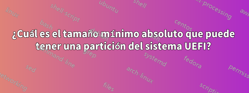 ¿Cuál es el tamaño mínimo absoluto que puede tener una partición del sistema UEFI?