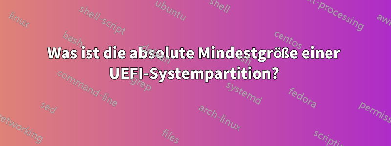 Was ist die absolute Mindestgröße einer UEFI-Systempartition?