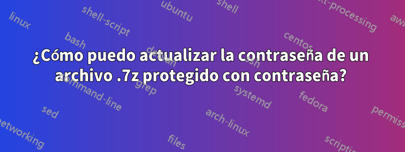 ¿Cómo puedo actualizar la contraseña de un archivo .7z protegido con contraseña?