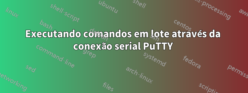 Executando comandos em lote através da conexão serial PuTTY