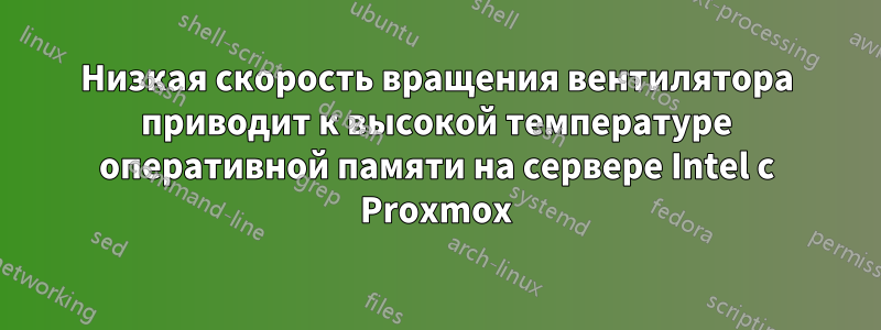 Низкая скорость вращения вентилятора приводит к высокой температуре оперативной памяти на сервере Intel с Proxmox