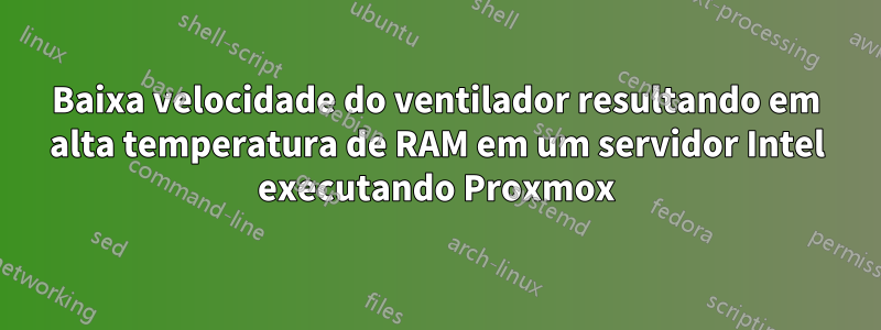 Baixa velocidade do ventilador resultando em alta temperatura de RAM em um servidor Intel executando Proxmox