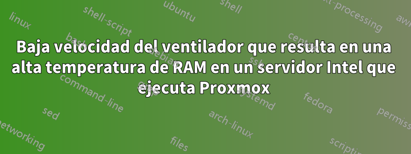 Baja velocidad del ventilador que resulta en una alta temperatura de RAM en un servidor Intel que ejecuta Proxmox