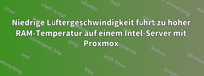 Niedrige Lüftergeschwindigkeit führt zu hoher RAM-Temperatur auf einem Intel-Server mit Proxmox