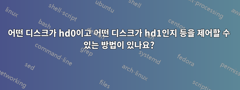 어떤 디스크가 hd0이고 어떤 디스크가 hd1인지 등을 제어할 수 있는 방법이 있나요?