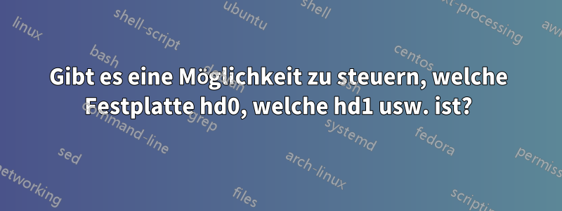 Gibt es eine Möglichkeit zu steuern, welche Festplatte hd0, welche hd1 usw. ist?