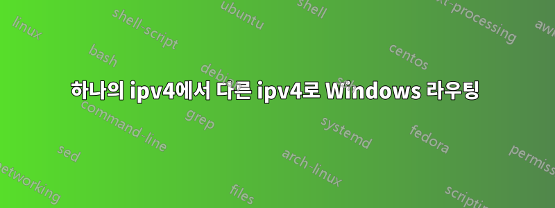 하나의 ipv4에서 다른 ipv4로 Windows 라우팅