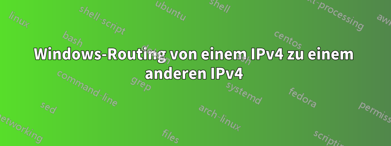 Windows-Routing von einem IPv4 zu einem anderen IPv4